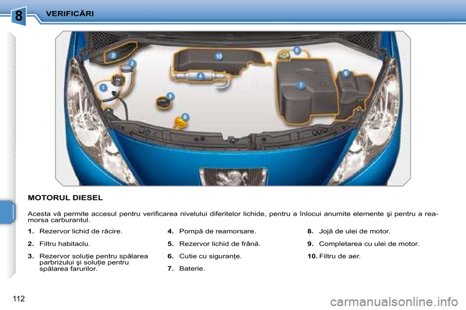 Peugeot 207 CC 2007.5  Manualul de utilizare (in Romanian) 8�V�E�R�I�F�I�C�R�I
112
� � � � � � � � � � � �M�O�T�O�R�U�L� �D�I�E�S�E�L� 
� �A�c�e�s�t�a�  �v �  �p�e�r�m�i�t�e�  �a�c�c�e�s�u�l�  �p�e�n�t�r�u�  �v�e�r�i�i� �c�a�r�e�a�  �n�i�v�e�l�u�l�u�i�  �d