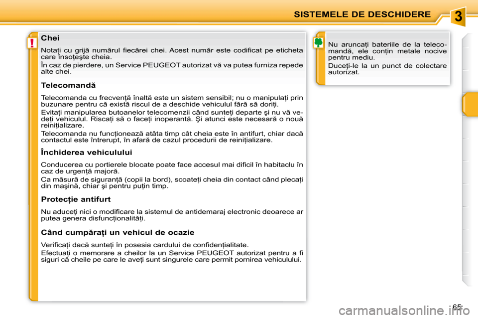 Peugeot 207 CC 2007.5  Manualul de utilizare (in Romanian) 3
!
SISTEMELE DE DESCHIDERE
65
  Chei 
� �N�o�t�a=�i�  �c�u�  �g�r�i�j �  �n�u�m �r�u�l�  �i� �e�c �r�e�i�  �c�h�e�i�.� �A�c�e�s�t�  �n�u�m �r�  �e�s�t�e�  �c�o�d�i�i� �c�a�t�  �p�e�  �e�t�i�c�h�