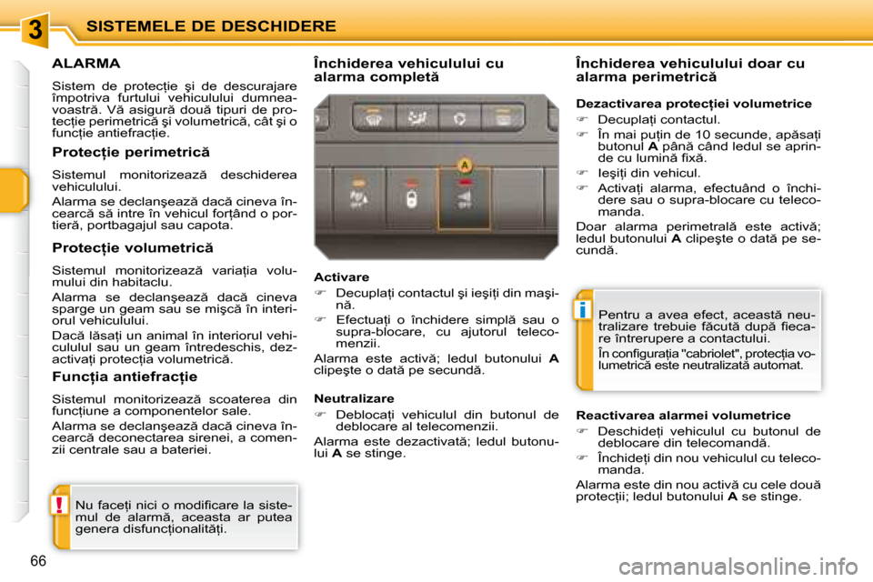 Peugeot 207 CC 2007.5  Manualul de utilizare (in Romanian) 3
!
i
SISTEMELE DE DESCHIDERE
66
     ALARMA 
� �S�i�s�t�e�m�  �d�e�  �p�r�o�t�e�c=�i�e�  �ş�i�  �d�e�  �d�e�s�c�u�r�a�j�a�r�e�  
�î�m�p�o�t�r�i�v�a�  �f�u�r�t�u�l�u�i�  �v�e�h�i�c�u�l�u�l�u�i�  �d