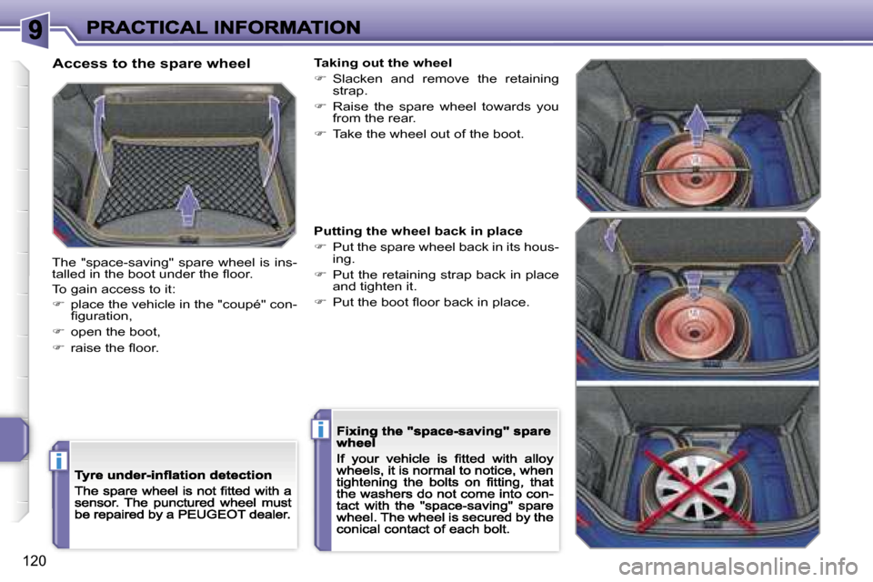 Peugeot 207 CC 2007  Owners Manual �i
�i
�1�2�0
�A�c�c�e�s�s� �t�o� �t�h�e� �s�p�a�r�e� �w�h�e�e�l
�T�h�e�  �"�s�p�a�c�e�-�s�a�v�i�n�g�"�  �s�p�a�r�e�  �w�h�e�e�l�  �i�s�  �i�n�s�-�t�a�l�l�e�d� �i�n� �t�h�e� �b�o�o�t� �u�n�d�e�r� �t�h�