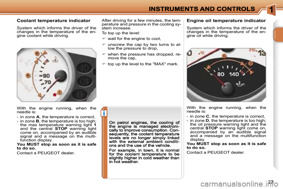 Peugeot 207 CC 2007  Owners Manual �i
�2�7
�C�o�o�l�a�n�t� �t�e�m�p�e�r�a�t�u�r�e� �i�n�d�i�c�a�t�o�r
�S�y�s�t�e�m�  �w�h�i�c�h�  �i�n�f�o�r�m�s�  �t�h�e�  �d�r�i�v�e�r�  �o�f�  �t�h�e� �c�h�a�n�g�e�s�  �i�n�  �t�h�e�  �t�e�m�p�e�r�a�t