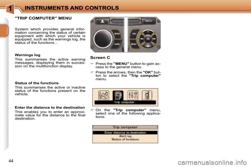 Peugeot 207 CC 2007  Owners Manual �4�4
�"�T�R�I�P� �C�O�M�P�U�T�E�R�"� �M�E�N�U�S�c�r�e�e�n� �C
��P�r�e�s�s� �t�h�e� �"�M�E�N�U�"� �b�u�t�t�o�n� �t�o� �g�a�i�n� �a�c�-�c�e�s�s� �t�o� �t�h�e� �g�e�n�e�r�a�l� �m�e�n�u�.
��  �P�r�e