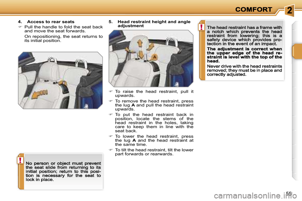 Peugeot 207 CC 2007  Owners Manual �!
�!
�5�5
�4�.�  �A�c�c�e�s�s� �t�o� �r�e�a�r� �s�e�a�t�s
��  �P�u�l�l� �t�h�e� �h�a�n�d�l�e� �t�o� �f�o�l�d� �t�h�e� �s�e�a�t� �b�a�c�k� �a�n�d� �m�o�v�e� �t�h�e� �s�e�a�t� �f�o�r�w�a�r�d�s�.� 
�
