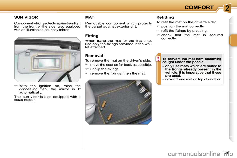 Peugeot 207 CC 2007  Owners Manual �!
�5�9
�S�U�N� �V�I�S�O�R
�C�o�m�p�o�n�e�n�t� �w�h�i�c�h� �p�r�o�t�e�c�t�s� �a�g�a�i�n�s�t� �s�u�n�l�i�g�h�t� �f�r�o�m�  �t�h�e�  �f�r�o�n�t�  �o�r�  �t�h�e�  �s�i�d�e�,�  �a�l�s�o�  �e�q�u�i�p�p�e�d