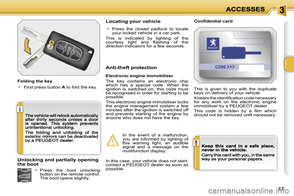 Peugeot 207 CC 2007  Owners Manual �!
�i
�6�7
�F�o�l�d�i�n�g� �t�h�e� �k�e�y
��  �F�i�r�s�t� �p�r�e�s�s� �b�u�t�t�o�n� �A� �t�o� �f�o�l�d� �t�h�e� �k�e�y�.
�L�o�c�a�t�i�n�g� �y�o�u�r� �v�e�h�i�c�l�e�C�o�n�ﬁ�d�e�n�t�i�a�l� �c�a�r�d