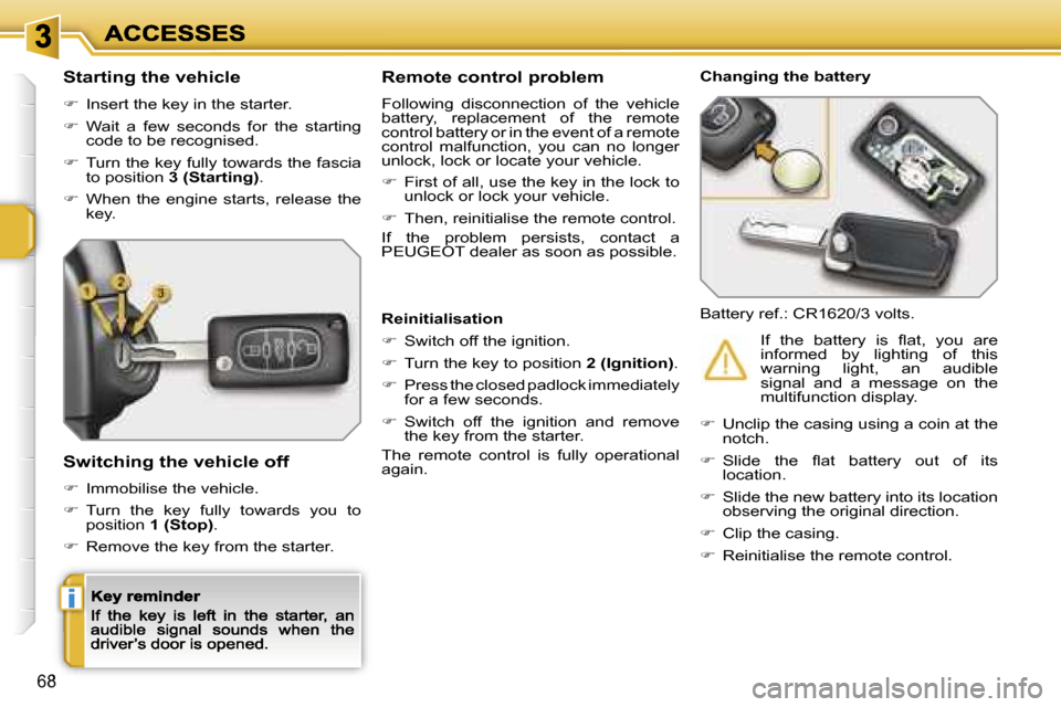 Peugeot 207 CC 2007  Owners Manual �i
�6�8
�S�t�a�r�t�i�n�g� �t�h�e� �v�e�h�i�c�l�e
��  �I�n�s�e�r�t� �t�h�e� �k�e�y� �i�n� �t�h�e� �s�t�a�r�t�e�r�.
��  �W�a�i�t�  �a�  �f�e�w�  �s�e�c�o�n�d�s�  �f�o�r�  �t�h�e�  �s�t�a�r�t�i�n�g