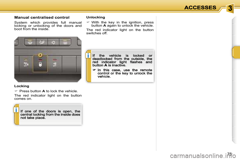 Peugeot 207 CC 2007  Owners Manual �i
�i
�7�5
�M�a�n�u�a�l� �c�e�n�t�r�a�l�i�s�e�d� �c�o�n�t�r�o�l
�S�y�s�t�e�m�  �w�h�i�c�h�  �p�r�o�v�i�d�e�s�  �f�u�l�l�  �m�a�n�u�a�l� �l�o�c�k�i�n�g�  �o�r�  �u�n�l�o�c�k�i�n�g�  �o�f�  �t�h�e�  �d�
