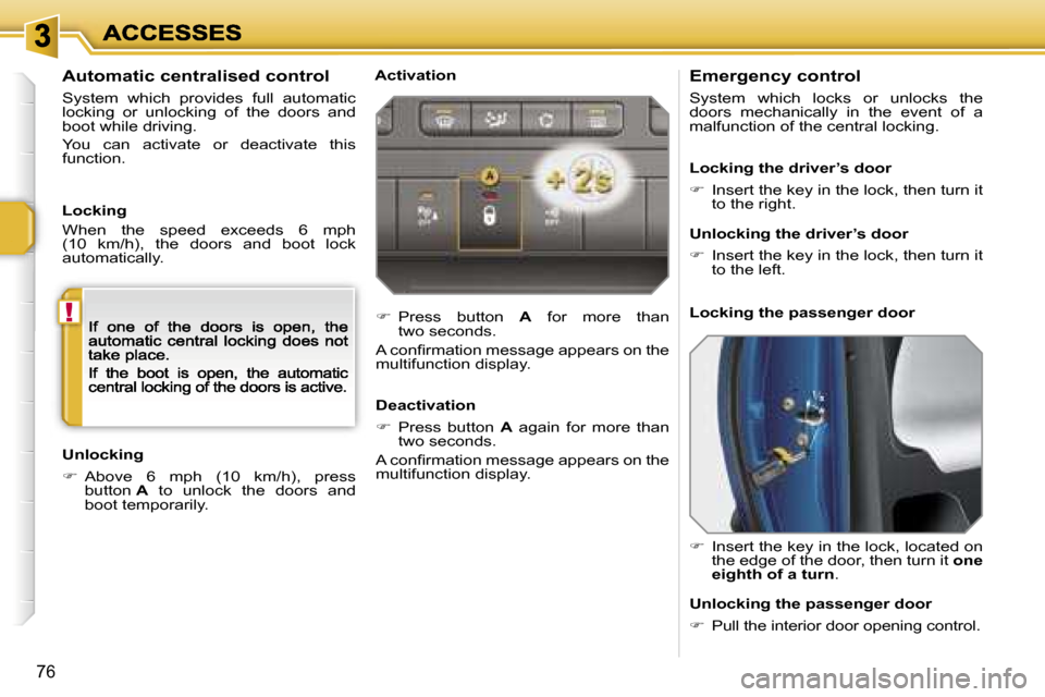 Peugeot 207 CC 2007  Owners Manual �!
�7�6
�E�m�e�r�g�e�n�c�y� �c�o�n�t�r�o�l
�S�y�s�t�e�m�  �w�h�i�c�h�  �l�o�c�k�s�  �o�r�  �u�n�l�o�c�k�s�  �t�h�e� �d�o�o�r�s�  �m�e�c�h�a�n�i�c�a�l�l�y�  �i�n�  �t�h�e�  �e�v�e�n�t�  �o�f�  �a� �m�a