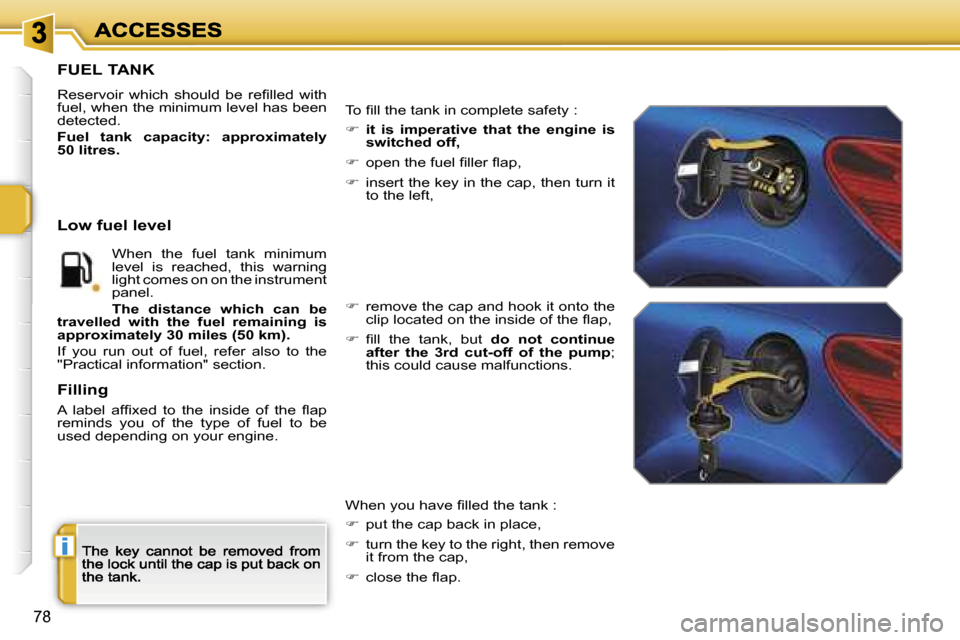 Peugeot 207 CC 2007  Owners Manual �i
�7�8
�F�U�E�L� �T�A�N�K
�R�e�s�e�r�v�o�i�r�  �w�h�i�c�h�  �s�h�o�u�l�d�  �b�e�  �r�e�ﬁ�l�l�e�d�  �w�i�t�h� �f�u�e�l�,� �w�h�e�n� �t�h�e� �m�i�n�i�m�u�m� �l�e�v�e�l� �h�a�s� �b�e�e�n� �d�e�t�e�c�t