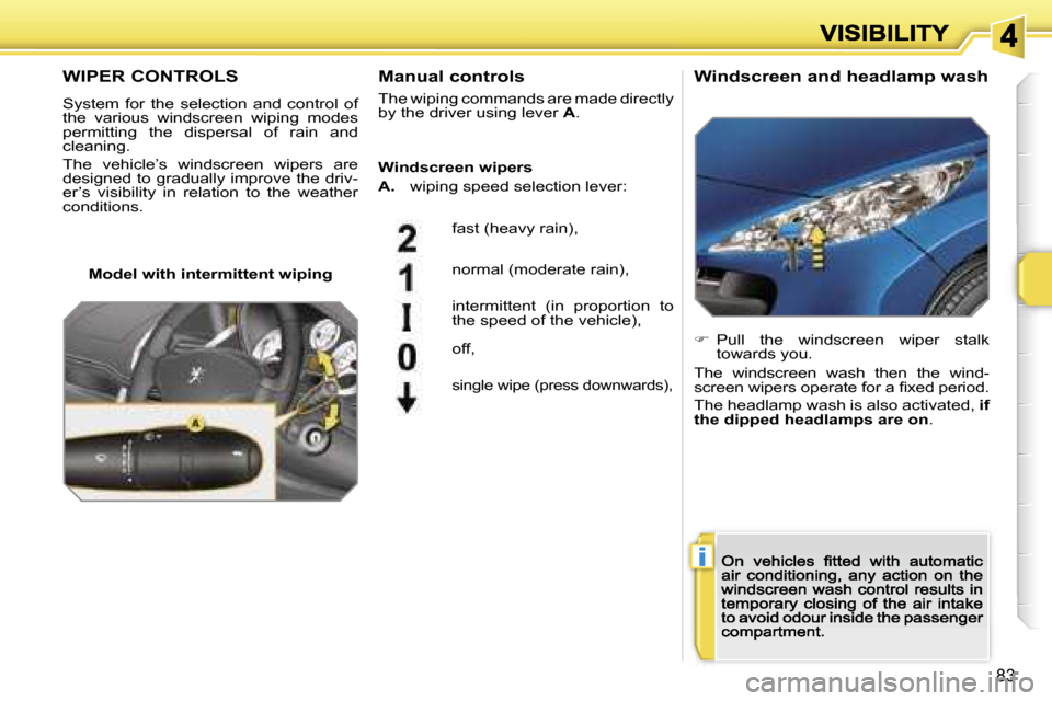 Peugeot 207 CC 2007  Owners Manual �i
�8�3
�W�I�P�E�R� �C�O�N�T�R�O�L�S
�S�y�s�t�e�m�  �f�o�r�  �t�h�e�  �s�e�l�e�c�t�i�o�n�  �a�n�d�  �c�o�n�t�r�o�l�  �o�f� �t�h�e�  �v�a�r�i�o�u�s�  �w�i�n�d�s�c�r�e�e�n�  �w�i�p�i�n�g�  �m�o�d�e�s� �
