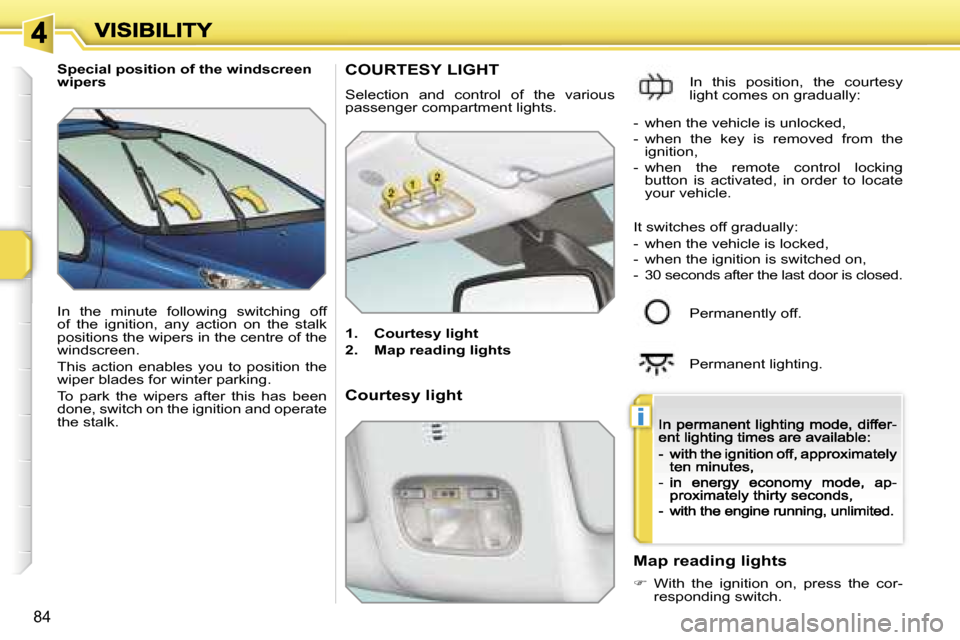Peugeot 207 CC 2007  Owners Manual �i
�8�4
�S�p�e�c�i�a�l� �p�o�s�i�t�i�o�n� �o�f� �t�h�e� �w�i�n�d�s�c�r�e�e�n� �w�i�p�e�r�s
�I�n�  �t�h�e�  �m�i�n�u�t�e�  �f�o�l�l�o�w�i�n�g�  �s�w�i�t�c�h�i�n�g�  �o�f�f� �o�f�  �t�h�e�  �i�g�n�i�t�i