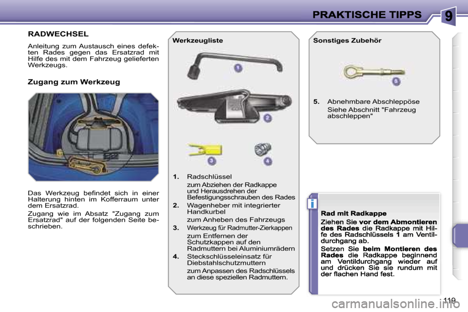 Peugeot 207 CC 2007  Betriebsanleitung (in German) �i
�1�1�9
�R�A�D�W�E�C�H�S�E�L
�A�n�l�e�i�t�u�n�g�  �z�u�m�  �A�u�s�t�a�u�s�c�h�  �e�i�n�e�s�  �d�e�f�e�k�-�t�e�n�  �R�a�d�e�s�  �g�e�g�e�n�  �d�a�s�  �E�r�s�a�t�z�r�a�d�  �m�i�t� �H�i�l�f�e� �d�e�s� 