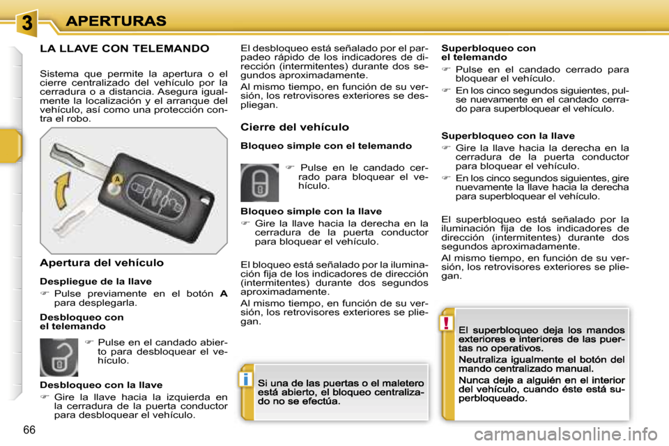 Peugeot 207 CC 2007  Manual del propietario (in Spanish) �!
�i
�6�6
�L�A� �L�L�A�V�E� �C�O�N� �T�E�L�E�M�A�N�D�O
�S�i�s�t�e�m�a�  �q�u�e�  �p�e�r�m�i�t�e�  �l�a�  �a�p�e�r�t�u�r�a�  �o�  �e�l� �c�i�e�r�r�e�  �c�e�n�t�r�a�l�i�z�a�d�o�  �d�e�l�  �v�e�h�í�c�u