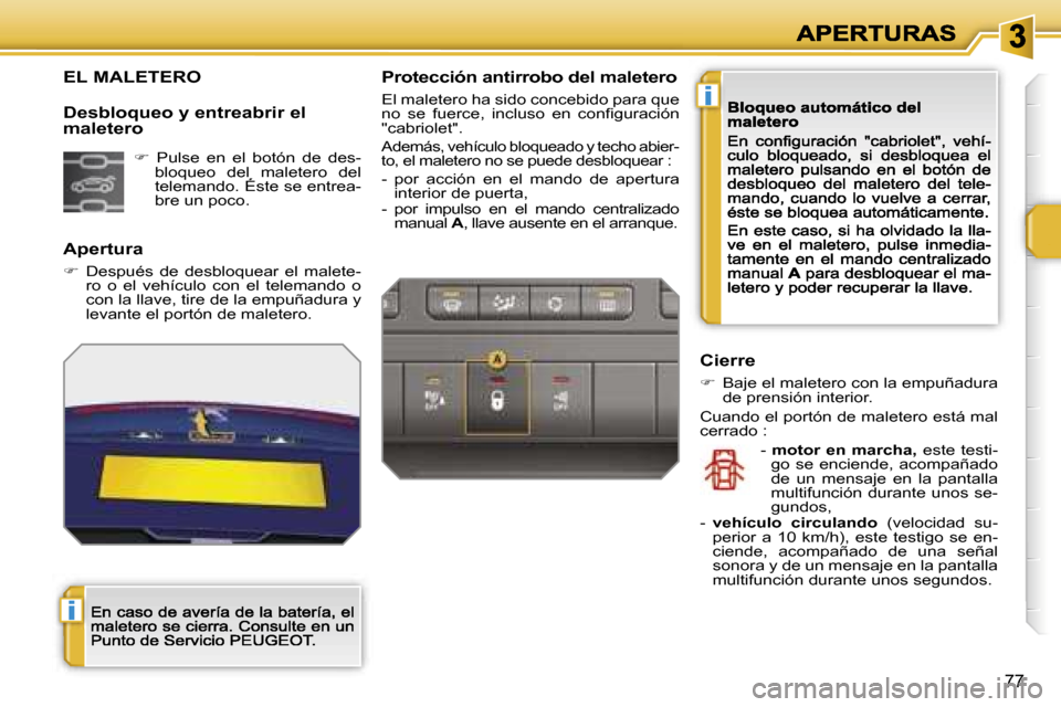 Peugeot 207 CC 2007  Manual del propietario (in Spanish) �i
�i
�7�7
�E�L� �M�A�L�E�T�E�R�O
�A�p�e�r�t�u�r�a
��  �D�e�s�p�u�é�s�  �d�e�  �d�e�s�b�l�o�q�u�e�a�r�  �e�l�  �m�a�l�e�t�e�-�r�o�  �o�  �e�l�  �v�e�h�í�c�u�l�o�  �c�o�n�  �e�l�  �t�e�l�e�m�a�n�d