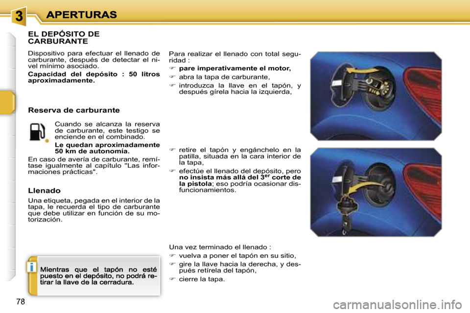 Peugeot 207 CC 2007  Manual del propietario (in Spanish) �i
�7�8
�E�L� �D�E�P�Ó�S�I�T�O� �D�E�  
�C�A�R�B�U�R�A�N�T�E
�D�i�s�p�o�s�i�t�i�v�o�  �p�a�r�a�  �e�f�e�c�t�u�a�r�  �e�l�  �l�l�e�n�a�d�o�  �d�e� �c�a�r�b�u�r�a�n�t�e�,�  �d�e�s�p�u�é�s�  �d�e�  �d�