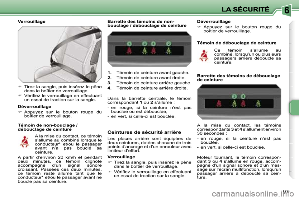 Peugeot 207 CC 2007  Manuel du propriétaire (in French) �9�7
�V�e�r�r�o�u�i�l�l�a�g�e
�T�é�m�o�i�n� �d�e� �n�o�n�-�b�o�u�c�l�a�g�e� �/� �d�é�b�o�u�c�l�a�g�e� �d�e� �c�e�i�n�t�u�r�e
��  �T�i�r�e�z� �l�a� �s�a�n�g�l�e�,� �p�u�i�s� �i�n�s�é�r�e�z� �l�e�