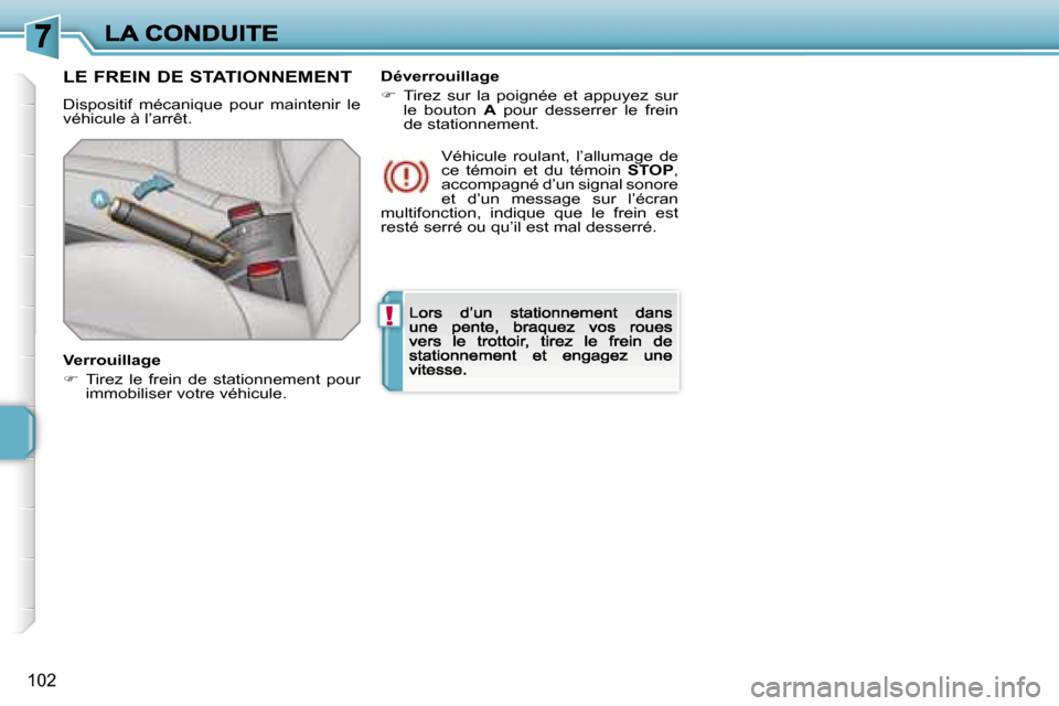 Peugeot 207 CC 2007  Manuel du propriétaire (in French) �!
�1�0�2
�L�E� �F�R�E�I�N� �D�E� �S�T�A�T�I�O�N�N�E�M�E�N�T
�D�i�s�p�o�s�i�t�i�f�  �m�é�c�a�n�i�q�u�e�  �p�o�u�r�  �m�a�i�n�t�e�n�i�r�  �l�e� �v�é�h�i�c�u�l�e� �à� �l�’�a�r�r�ê�t�.
�V�e�r�r�o�u
