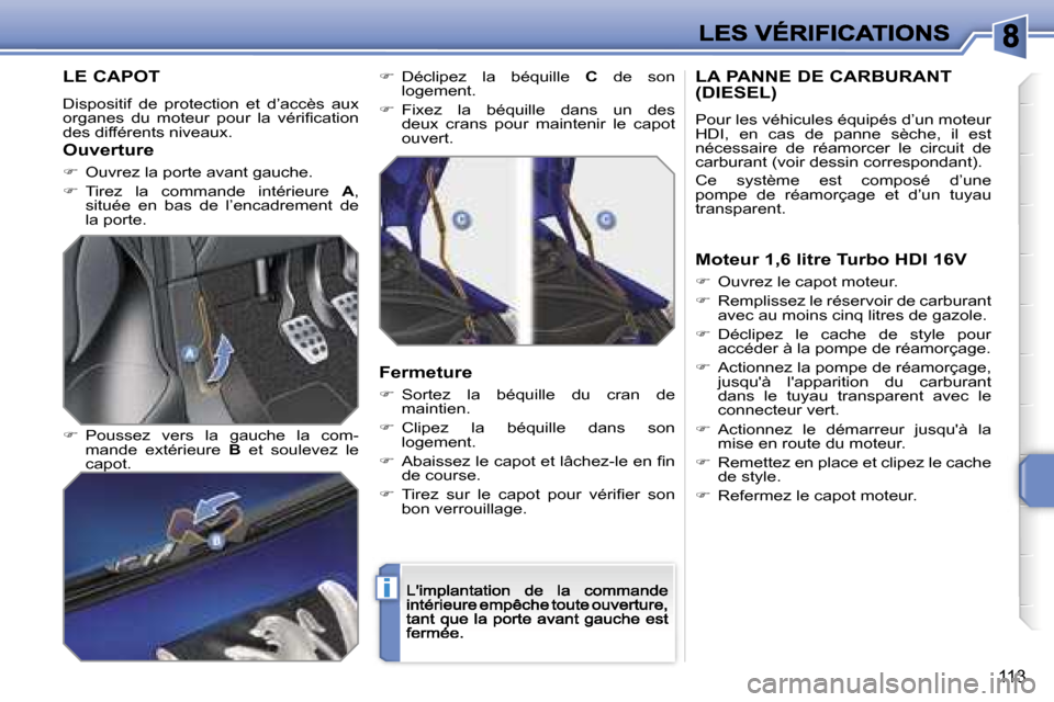 Peugeot 207 CC 2007  Manuel du propriétaire (in French) �i
�1�1�3
�L�E� �C�A�P�O�T
�D�i�s�p�o�s�i�t�i�f�  �d�e�  �p�r�o�t�e�c�t�i�o�n�  �e�t�  �d�’�a�c�c�è�s�  �a�u�x� �o�r�g�a�n�e�s�  �d�u�  �m�o�t�e�u�r�  �p�o�u�r�  �l�a�  �v�é�r�i�ﬁ�c�a�t�i�o�n� �
