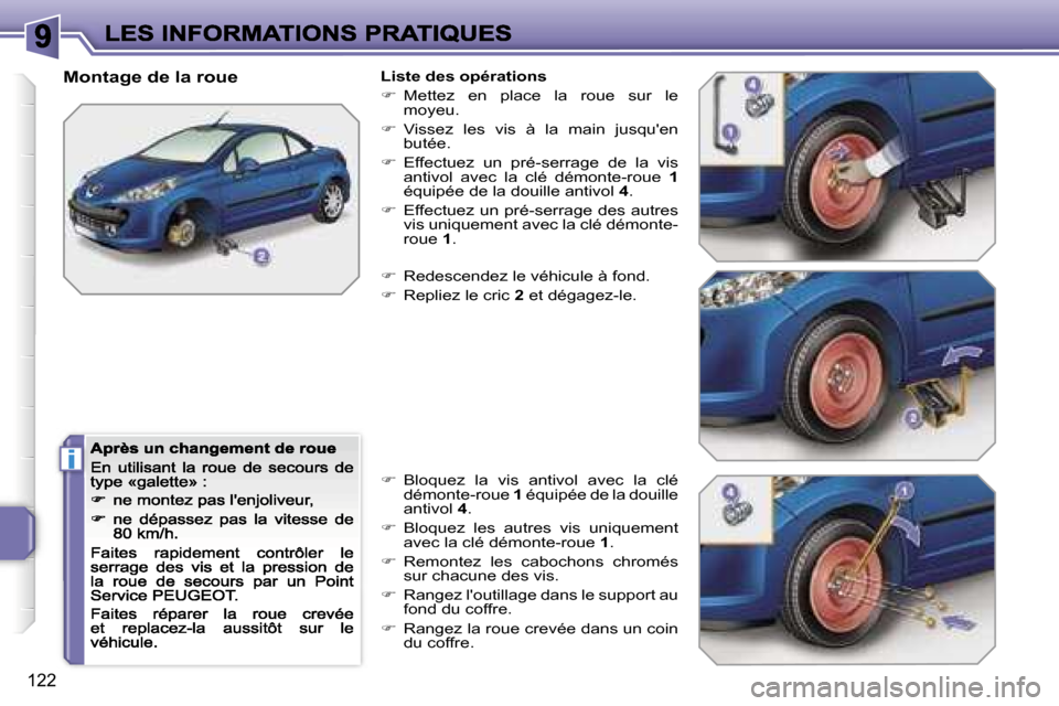 Peugeot 207 CC 2007  Manuel du propriétaire (in French) �i
�1�2�2
�M�o�n�t�a�g�e� �d�e� �l�a� �r�o�u�e�L�i�s�t�e� �d�e�s� �o�p�é�r�a�t�i�o�n�s
��  �M�e�t�t�e�z�  �e�n�  �p�l�a�c�e�  �l�a�  �r�o�u�e�  �s�u�r�  �l�e� �m�o�y�e�u�.
��  �V�i�s�s�e�z�  �l