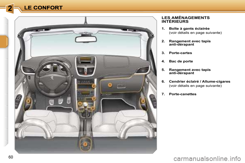Peugeot 207 CC 2007  Manuel du propriétaire (in French) �6�0
�L�E�S� �A�M�É�N�A�G�E�M�E�N�T�S�  
�I�N�T�É�R�I�E�U�R�S
�1�.�  �B�o�î�t�e� �à� �g�a�n�t�s� �é�c�l�a�i�r�é�e
�  �(�v�o�i�r� �d�é�t�a�i�l�s� �e�n� �p�a�g�e� �s�u�i�v�a�n�t�e�)
�2�.�  �R�a�n