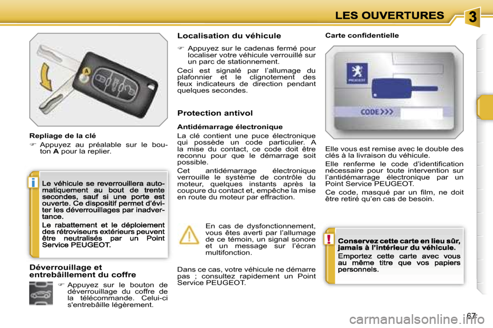 Peugeot 207 CC 2007  Manuel du propriétaire (in French) �!
�i
�6�7
�R�e�p�l�i�a�g�e� �d�e� �l�a� �c�l�é
��  �A�p�p�u�y�e�z�  �a�u�  �p�r�é�a�l�a�b�l�e�  �s�u�r�  �l�e�  �b�o�u�-�t�o�n� �A� �p�o�u�r� �l�a� �r�e�p�l�i�e�r�.
�L�o�c�a�l�i�s�a�t�i�o�n� �d�