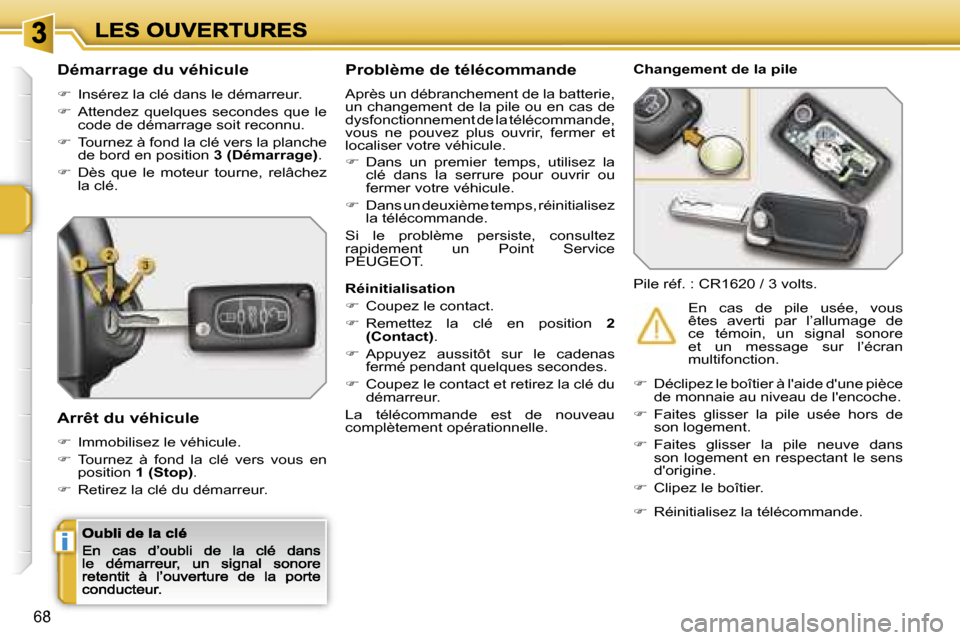 Peugeot 207 CC 2007  Manuel du propriétaire (in French) �i
�6�8
�D�é�m�a�r�r�a�g�e� �d�u� �v�é�h�i�c�u�l�e
��  �I�n�s�é�r�e�z� �l�a� �c�l�é� �d�a�n�s� �l�e� �d�é�m�a�r�r�e�u�r�.
��  �A�t�t�e�n�d�e�z�  �q�u�e�l�q�u�e�s�  �s�e�c�o�n�d�e�s�  �q�u�e