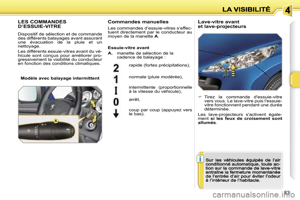 Peugeot 207 CC 2007  Manuel du propriétaire (in French) �i
�8�3
�L�E�S� �C�O�M�M�A�N�D�E�S�  
�D�’�E�S�S�U�I�E�-�V�I�T�R�E
�D�i�s�p�o�s�i�t�i�f� �d�e� �s�é�l�e�c�t�i�o�n� �e�t� �d�e� �c�o�m�m�a�n�d�e� �d�e�s� �d�i�f�f�é�r�e�n�t�s� �b�a�l�a�y�a�g�e�s� �