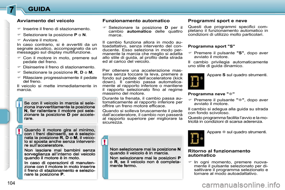 Peugeot 207 CC 2007  Manuale del proprietario (in Italian) �!
�!
�i
�1�0�4
�A�v�v�i�a�m�e�n�t�o� �d�e�l� �v�e�i�c�o�l�o
��  �I�n�s�e�r�i�r�e� �i�l� �f�r�e�n�o� �d�i� �s�t�a�z�i�o�n�a�m�e�n�t�o�.
��  �S�e�l�e�z�i�o�n�a�r�e� �l�a� �p�o�s�i�z�i�o�n�e� �P� 