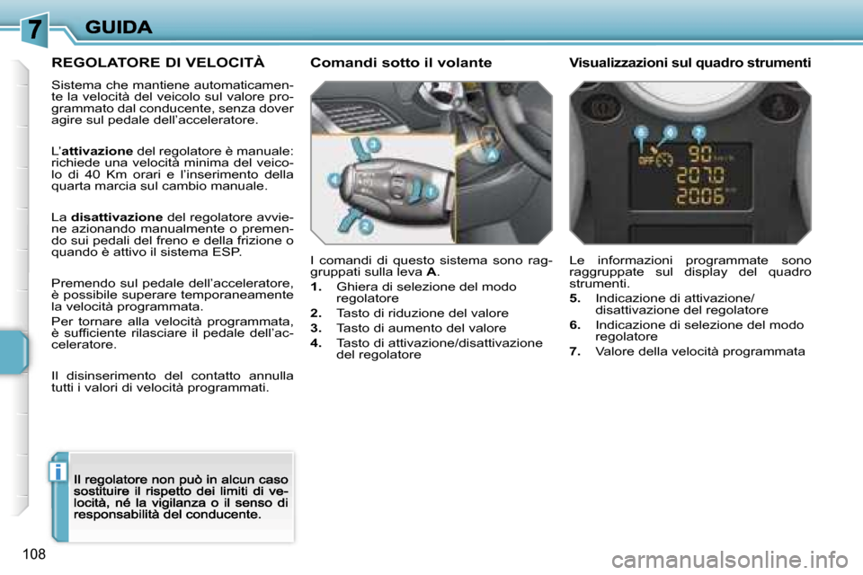 Peugeot 207 CC 2007  Manuale del proprietario (in Italian) �i
�1�0�8
�R�E�G�O�L�A�T�O�R�E� �D�I� �V�E�L�O�C�I�T�À
�S�i�s�t�e�m�a� �c�h�e� �m�a�n�t�i�e�n�e� �a�u�t�o�m�a�t�i�c�a�m�e�n�-�t�e� �l�a� �v�e�l�o�c�i�t�à� �d�e�l� �v�e�i�c�o�l�o� �s�u�l� �v�a�l�o�r�