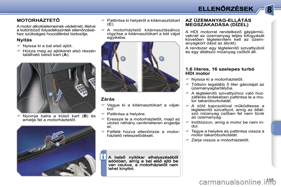 Peugeot 207 CC 2007  Kezelési útmutató (in Hungarian) �i
�1�1�3
�M�O�T�O�R�H�Á�Z�T�E�T4
�A� �m�o�t�o�r� �a�l�k�o�t�ó�e�l�e�m�e�i�n�e�k� �v�é�d�e�l�m�é�t�,� �i�l�l�e�t�v�e� �a� �k�ü�l�ö�n�b�ö�z5� �f�o�l�y�a�d�é�k�s�z�i�n�t�e�k� �e�l�l�e�n5�r�z�