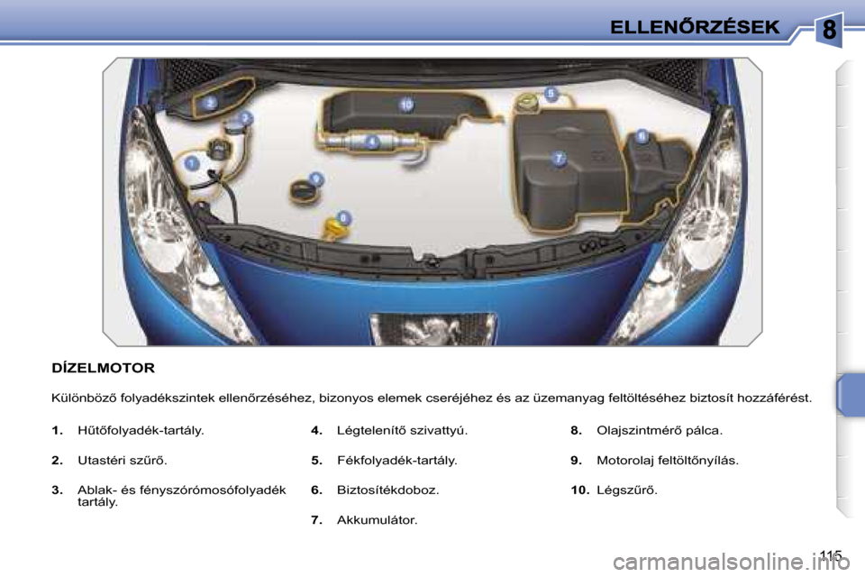 Peugeot 207 CC 2007  Kezelési útmutató (in Hungarian) �1�1�5
�D�Í�Z�E�L�M�O�T�O�R
�K�ü�l�ö�n�b�ö�z5� �f�o�l�y�a�d�é�k�s�z�i�n�t�e�k� �e�l�l�e�n5�r�z�é�s�é�h�e�z�,� �b�i�z�o�n�y�o�s� �e�l�e�m�e�k� �c�s�e�r�é�j�é�h�e�z� �é�s� �a�z� �ü�z�e�m�a�