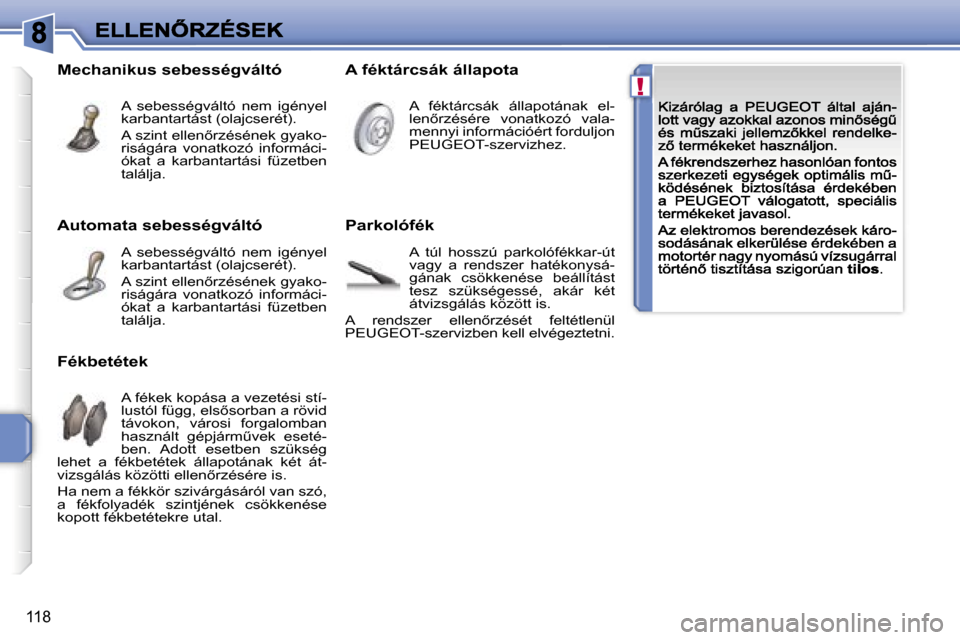 Peugeot 207 CC 2007  Kezelési útmutató (in Hungarian) �!
�1�1�8
�A�u�t�o�m�a�t�a� �s�e�b�e�s�s�é�g�v�á�l�t�ó
�A�  �s�e�b�e�s�s�é�g�v�á�l�t�ó�  �n�e�m�  �i�g�é�n�y�e�l� �k�a�r�b�a�n�t�a�r�t�á�s�t� �(�o�l�a�j�c�s�e�r�é�t�)�.
�A� �s�z�i�n�t� �e�l�l