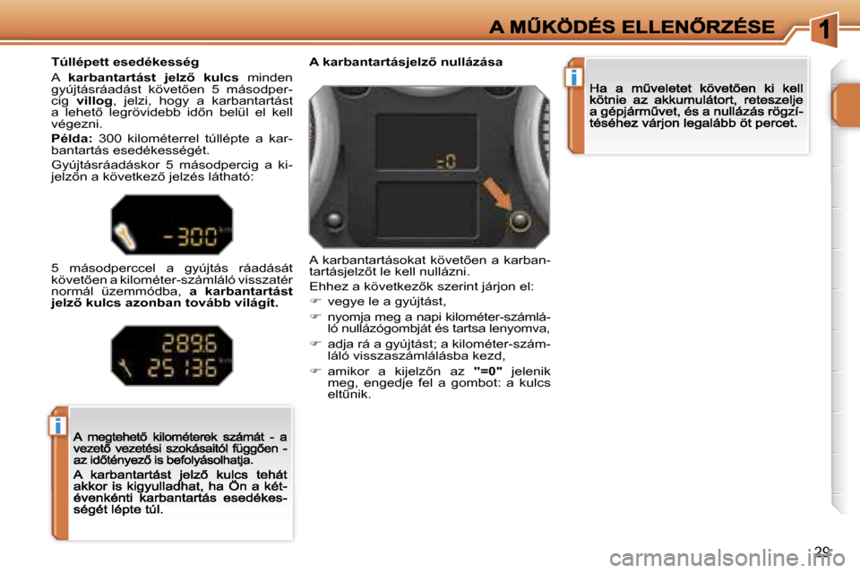 Peugeot 207 CC 2007  Kezelési útmutató (in Hungarian) �i
�i
�2�9
�A� �k�a�r�b�a�n�t�a�r�t�á�s�j�e�l�z5� �n�u�l�l�á�z�á�s�a
�A�  �k�a�r�b�a�n�t�a�r�t�á�s�o�k�a�t�  �k�ö�v�e�t5�e�n�  �a�  �k�a�r�b�a�n�-�t�a�r�t�á�s�j�e�l�z5�t� �l�e� �k�e�l�l� �n�u