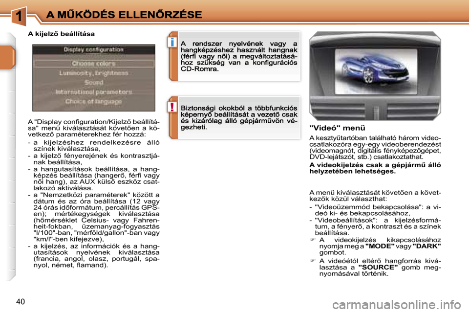 Peugeot 207 CC 2007  Kezelési útmutató (in Hungarian) �!
�i
�4�0
�A� �"�D�i�s�p�l�a�y� �c�o�n�ﬁ�g�u�r�a�t�i�o�n�/�K�i�j�e�l�z5� �b�e�á�l�l�í�t�á�-�s�a�"�  �m�e�n�ü�  �k�i�v�á�l�a�s�z�t�á�s�á�t�  �k�ö�v�e�t5�e�n�  �a�  �k�ö�-�v�e�t�k�e�z5� �