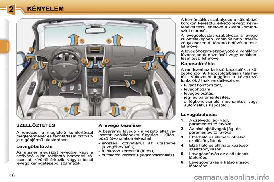 Peugeot 207 CC 2007  Kezelési útmutató (in Hungarian) �4�6
�S�Z�E�L�L4�Z�T�E�T�É�S
�A�  �r�e�n�d�s�z�e�r�  �a�  �m�e�g�f�e�l�e�l5�  �k�o�m�f�o�r�t�é�r�z�e�t� �m�e�g�t�e�r�e�m�t�é�s�é�t� �é�s� �f�e�n�n�t�a�r�t�á�s�á�t� �b�i�z�t�o�s�í�t�-�j�a� �a