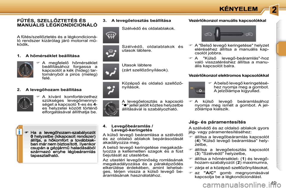 Peugeot 207 CC 2007  Kezelési útmutató (in Hungarian) �i
�4�9
�2�.�  �A� �l�e�v�e�g5�h�o�z�a�m� �b�e�á�l�l�í�t�á�s�a
��  �A�  �k�í�v�á�n�t�  �k�o�m�f�o�r�t�é�r�z�e�t�h�e�z� �s�z�ü�k�s�é�g�e�s�  �l�e�v�e�g5�m�e�n�n�y�i�-�s�é�g�e�t� �a� �k�a�