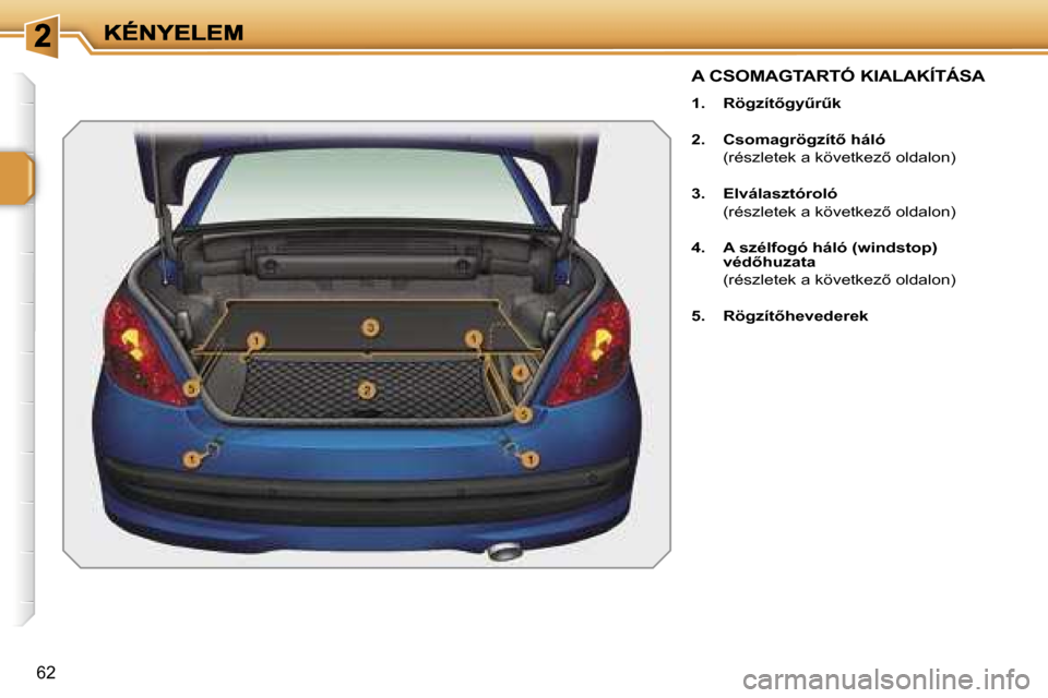 Peugeot 207 CC 2007  Kezelési útmutató (in Hungarian) �6�2
�A� �C�S�O�M�A�G�T�A�R�T�Ó� �K�I�A�L�A�K�Í�T�Á�S�A
�1�.�  �R�ö�g�z�í�t5�g�yC�rC�k
�2�.�  �C�s�o�m�a�g�r�ö�g�z�í�t5� �h�á�l�ó
�(�r�é�s�z�l�e�t�e�k� �a� �k�ö�v�e�t�k�e�z5� �o�l�d�a�