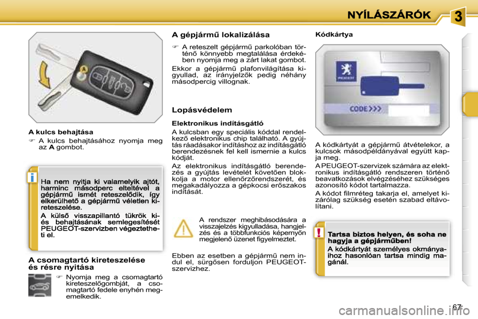 Peugeot 207 CC 2007  Kezelési útmutató (in Hungarian) �!
�i
�6�7
�A� �k�u�l�c�s� �b�e�h�a�j�t�á�s�a
��  �A�  �k�u�l�c�s�  �b�e�h�a�j�t�á�s�á�h�o�z�  �n�y�o�m�j�a�  �m�e�g� �a�z� �A� �g�o�m�b�o�t�.� 
�A� �g�é�p�j�á�r�mC� �l�o�k�a�l�i�z�á�l�á�s�