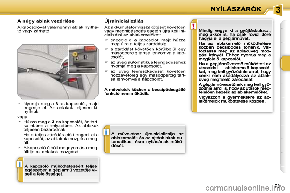 Peugeot 207 CC 2007  Kezelési útmutató (in Hungarian) �!
�i
�i
�7�3
�A� �n�é�g�y� �a�b�l�a�k� �v�e�z�é�r�l�é�s�e
�A� �k�a�p�c�s�o�l�ó�v�a�l� �v�a�l�a�m�e�n�n�y�i� �a�b�l�a�k� �n�y�i�t�h�a�-�t�ó� �v�a�g�y� �z�á�r�h�a�t�ó�.� 
�Ú�j�r�a�i�n�i�c�i�a�l