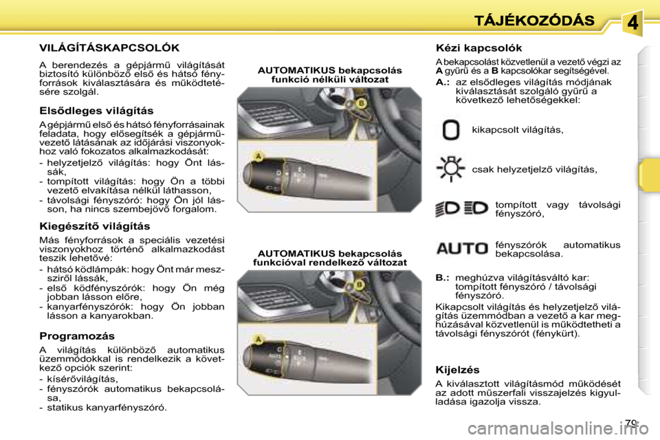 Peugeot 207 CC 2007  Kezelési útmutató (in Hungarian) �7�9
�V�I�L�Á�G�Í�T�Á�S�K�A�P�C�S�O�L�Ó�K
�A�  �b�e�r�e�n�d�e�z�é�s�  �a�  �g�é�p�j�á�r�mC�  �v�i�l�á�g�í�t�á�s�á�t� �b�i�z�t�o�s�í�t�ó� �k�ü�l�ö�n�b�ö�z5� �e�l�s5� �é�s� �h�á�t�s