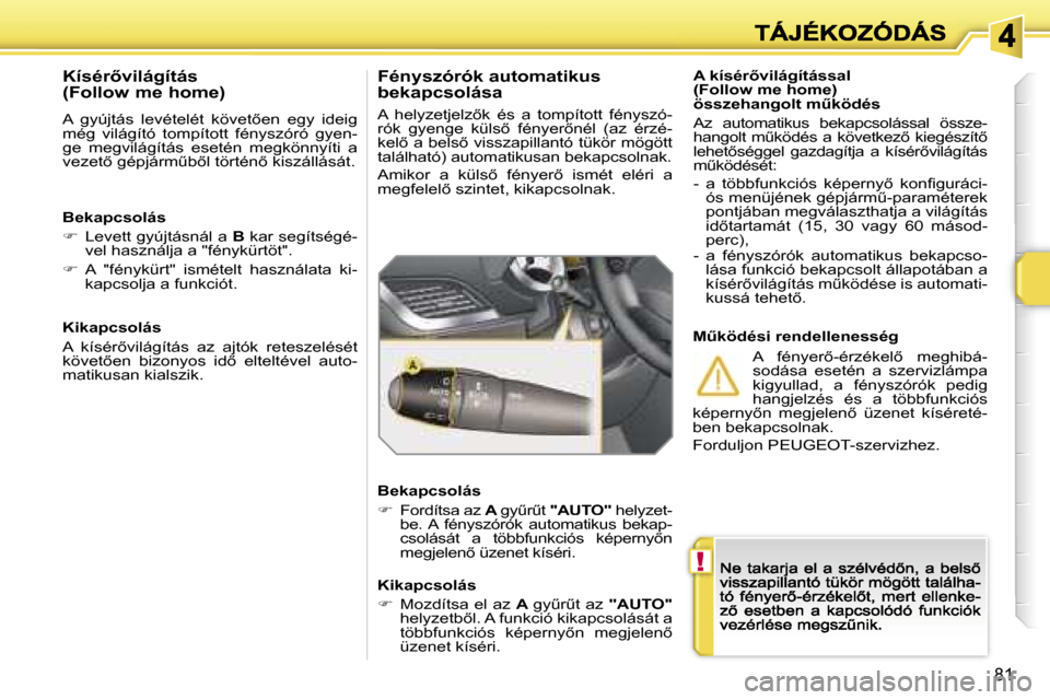 Peugeot 207 CC 2007  Kezelési útmutató (in Hungarian) �!
�8�1
�A� �k�í�s�é�r5�v�i�l�á�g�í�t�á�s�s�a�l� �(�F�o�l�l�o�w� �m�e� �h�o�m�e�)� �ö�s�s�z�e�h�a�n�g�o�l�t� �mC�k�ö�d�é�s
�A�z�  �a�u�t�o�m�a�t�i�k�u�s�  �b�e�k�a�p�c�s�o�l�á�s�s�a�l�  �ö