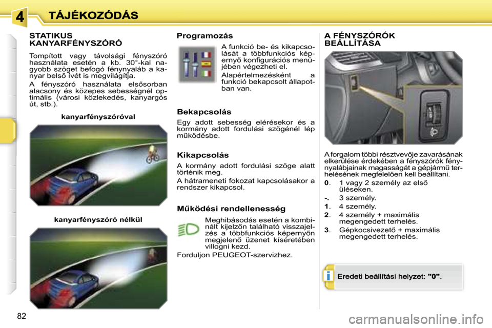 Peugeot 207 CC 2007  Kezelési útmutató (in Hungarian) �i
�8�2
�S�T�A�T�I�K�U�S�  
�K�A�N�Y�A�R�F�É�N�Y�S�Z�Ó�R�Ó
�T�o�m�p�í�t�o�t�t�  �v�a�g�y�  �t�á�v�o�l�s�á�g�i�  �f�é�n�y�s�z�ó�r�ó� �h�a�s�z�n�á�l�a�t�a�  �e�s�e�t�é�n�  �a�  �k�b�.�  �3�0�