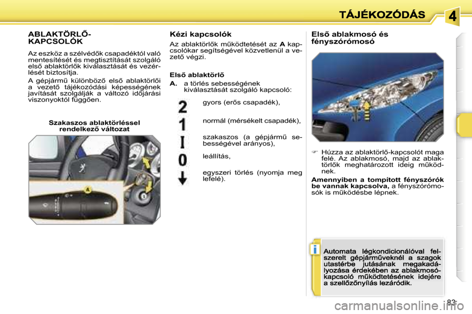 Peugeot 207 CC 2007  Kezelési útmutató (in Hungarian) �i
�8�3
�A�B�L�A�K�T�Ö�R�L4�- 
�K�A�P�C�S�O�L�Ó�K
�A�z� �e�s�z�k�ö�z� �a� �s�z�é�l�v�é�d5�k� �c�s�a�p�a�d�é�k�t�ó�l� �v�a�l�ó� �m�e�n�t�e�s�í�t�é�s�é�t� �é�s� �m�e�g�t�i�s�z�t�í�t�á�s�