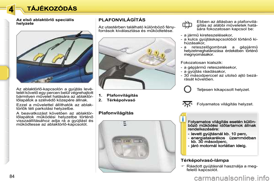 Peugeot 207 CC 2007  Kezelési útmutató (in Hungarian) �i
�8�4
�A�z� �e�l�s5� �a�b�l�a�k�t�ö�r�l5� �s�p�e�c�i�á�l�i�s� �h�e�l�y�z�e�t�e
�A�z�  �a�b�l�a�k�t�ö�r�l5�-�k�a�p�c�s�o�l�ó�n�  �a�  �g�y�ú�j�t�á�s�  �l�e�v�é�-�t�e�l�é�t� �k�ö�v�e�t5� 