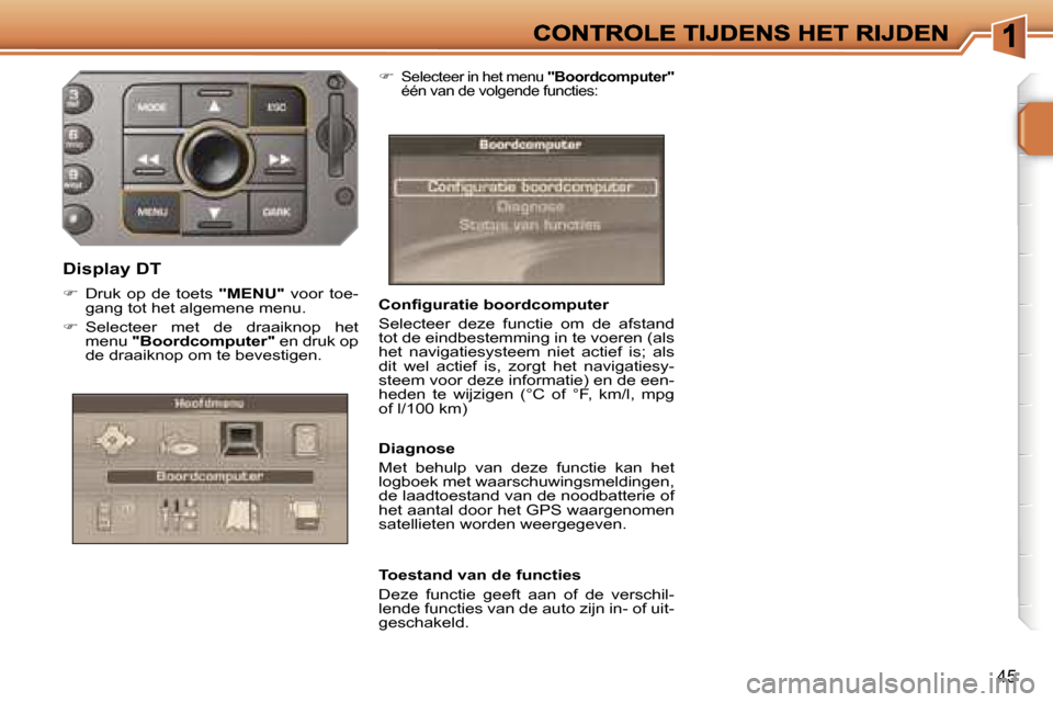 Peugeot 207 CC 2007  Handleiding (in Dutch) �4�5
�C�o�n�ﬁ�g�u�r�a�t�i�e� �b�o�o�r�d�c�o�m�p�u�t�e�r
�S�e�l�e�c�t�e�e�r�  �d�e�z�e�  �f�u�n�c�t�i�e�  �o�m�  �d�e�  �a�f�s�t�a�n�d� �t�o�t� �d�e� �e�i�n�d�b�e�s�t�e�m�m�i�n�g� �i�n� �t�e� �v�o�e�
