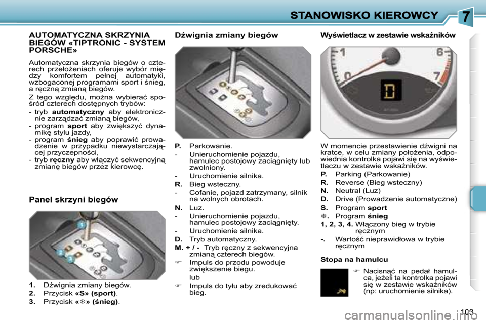 Peugeot 207 CC 2007  Instrukcja Obsługi (in Polish) �1�0�3
�A�U�T�O�M�A�T�Y�C�Z�N�A� �S�K�R�Z�Y�N�I�A�  
�B�I�E�G�Ó�W� �«�T�I�P�T�R�O�N�I�C� �-� �S�Y�S�T�E�M� 
�P�O�R�S�C�H�E�»
�A�u�t�o�m�a�t�y�c�z�n�a�  �s�k�r�z�y�n�i�a�  �b�i�e�g�ó�w�  �o�  �c�z�