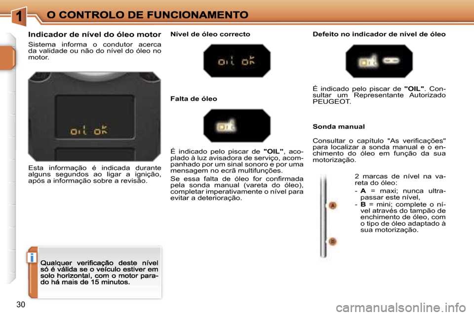 Peugeot 207 CC 2007  Manual do proprietário (in Portuguese) �i
�3�0
�I�n�d�i�c�a�d�o�r� �d�e� �n�í�v�e�l� �d�o� �ó�l�e�o� �m�o�t�o�r
�S�i�s�t�e�m�a�  �i�n�f�o�r�m�a�  �o�  �c�o�n�d�u�t�o�r�  �a�c�e�r�c�a� �d�a� �v�a�l�i�d�a�d�e� �o�u� �n�ã�o� �d�o� �n�í�v�