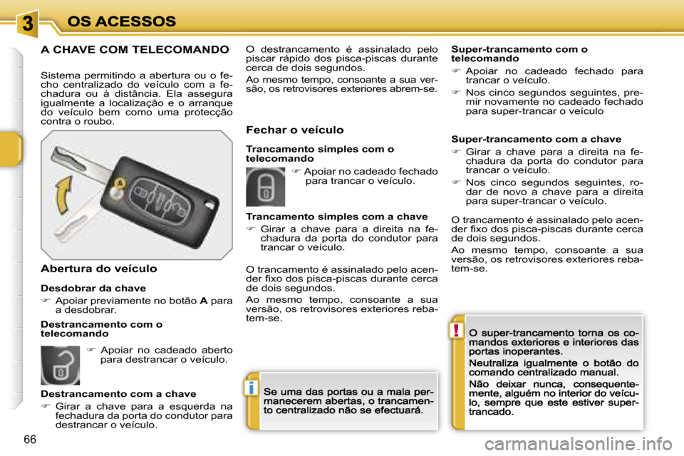 Peugeot 207 CC 2007  Manual do proprietário (in Portuguese) �!
�i
�6�6
�A� �C�H�A�V�E� �C�O�M� �T�E�L�E�C�O�M�A�N�D�O
�S�i�s�t�e�m�a�  �p�e�r�m�i�t�i�n�d�o�  �a�  �a�b�e�r�t�u�r�a�  �o�u�  �o�  �f�e�-�c�h�o�  �c�e�n�t�r�a�l�i�z�a�d�o�  �d�o�  �v�e�í�c�u�l�o� 