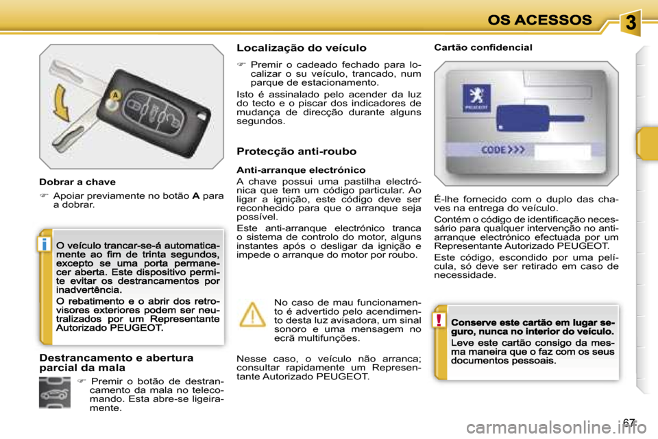Peugeot 207 CC 2007  Manual do proprietário (in Portuguese) �!
�i
�6�7
�D�o�b�r�a�r� �a� �c�h�a�v�e
��  �A�p�o�i�a�r� �p�r�e�v�i�a�m�e�n�t�e� �n�o� �b�o�t�ã�o� �A� �p�a�r�a� �a� �d�o�b�r�a�r�.
�L�o�c�a�l�i�z�a�ç�ã�o� �d�o� �v�e�í�c�u�l�o�C�a�r�t�ã�o� �