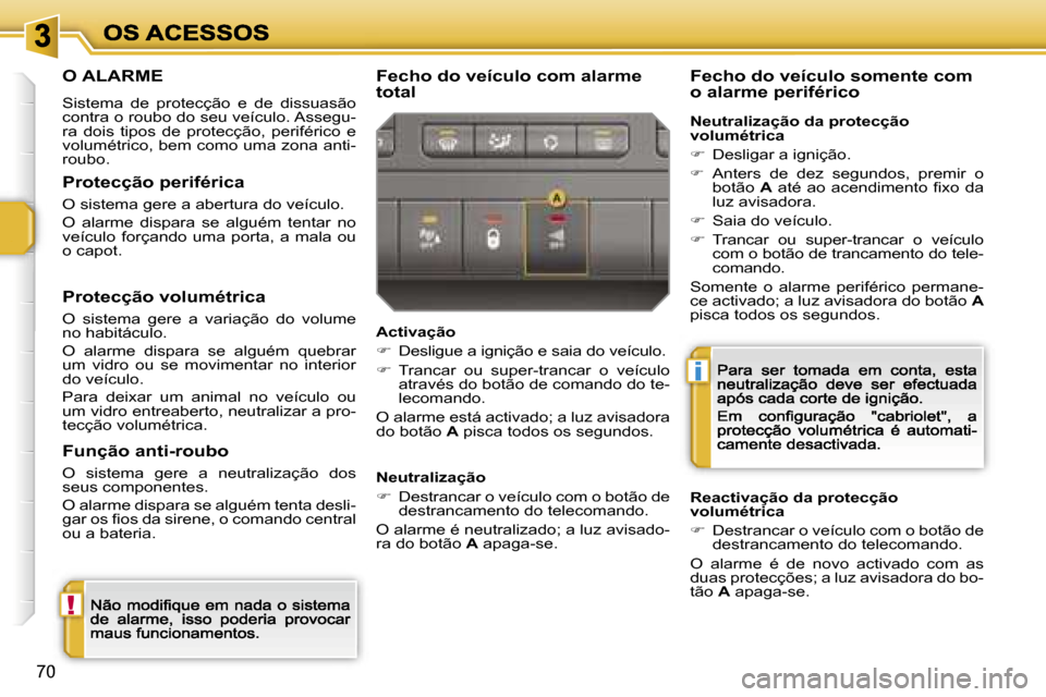 Peugeot 207 CC 2007  Manual do proprietário (in Portuguese) �!
�i
�7�0
�O� �A�L�A�R�M�E
�S�i�s�t�e�m�a�  �d�e�  �p�r�o�t�e�c�ç�ã�o�  �e�  �d�e�  �d�i�s�s�u�a�s�ã�o� �c�o�n�t�r�a� �o� �r�o�u�b�o� �d�o� �s�e�u� �v�e�í�c�u�l�o�.� �A�s�s�e�g�u�-�r�a�  �d�o�i�s